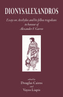 Dionysalexandros Essays On Aeschylus And His Fellow Tragedians In Honour Of Alexander F Garvie Douglas Cairns Vayos Liapis