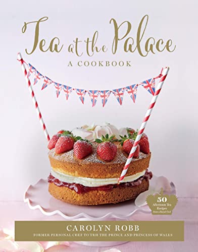 Tea At The Palace A Cookbook 50 Delicious Afternoon Tea Recipes Carolyn Robb