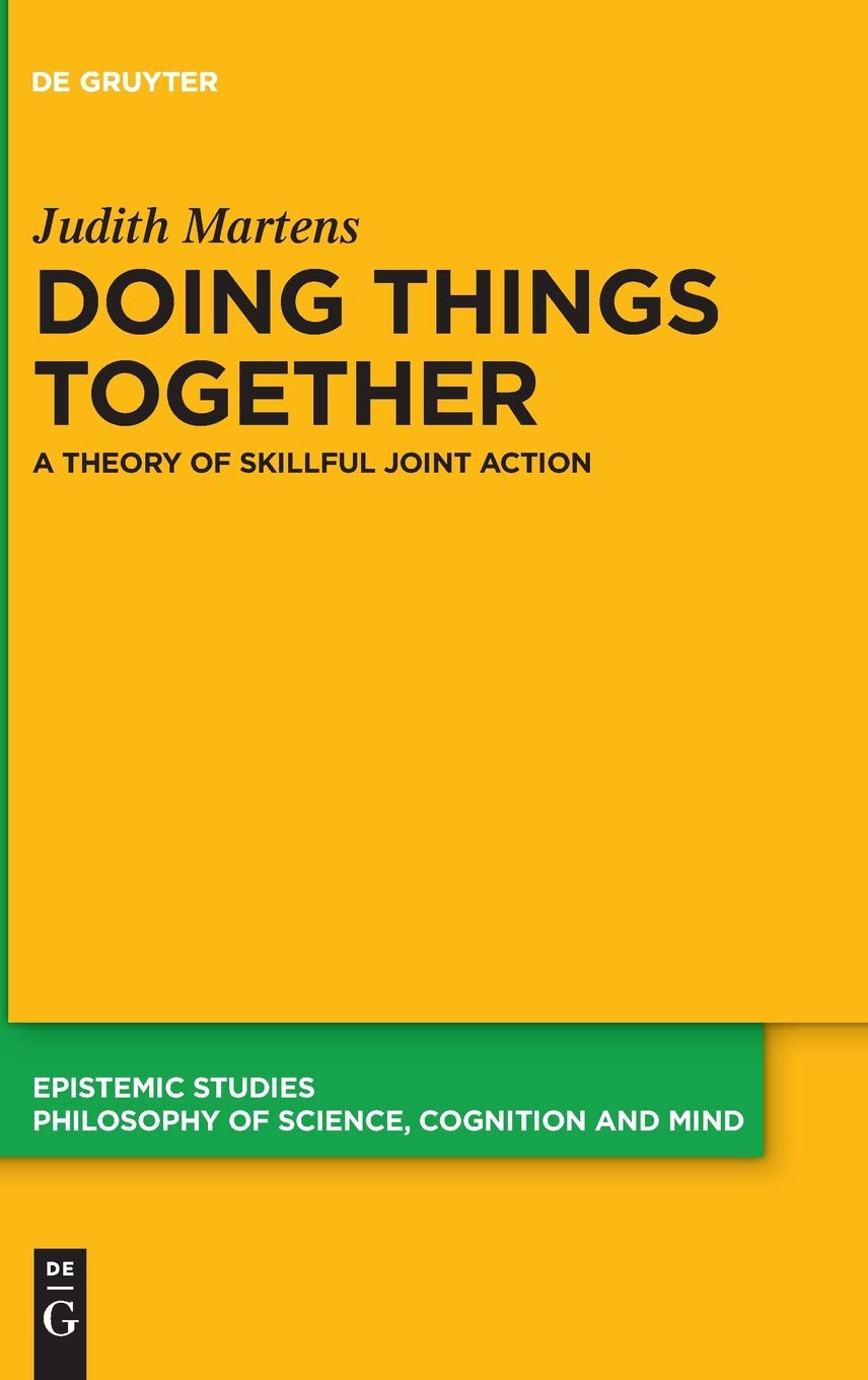 Doing Things Together A Theory Of Skillful Joint Action 1st Edition Judith Martens
