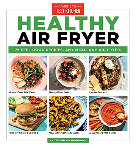 Healthy Air Fryer 75 Feelgood Recipes Any Meal Any Air Fryer Americas Test Kitchen