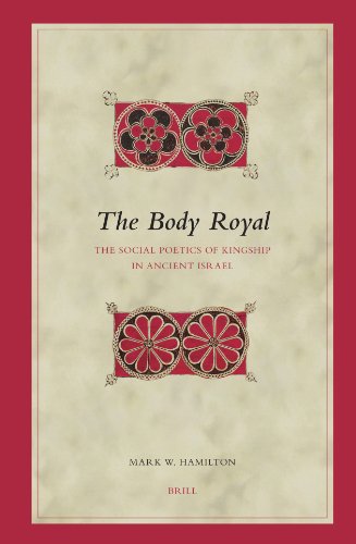 The Body Royal The Social Poetics Of Kingship In Ancient Israel Biblical Interpretation Series Professor Of The Old Testament Mark W Hamilton
