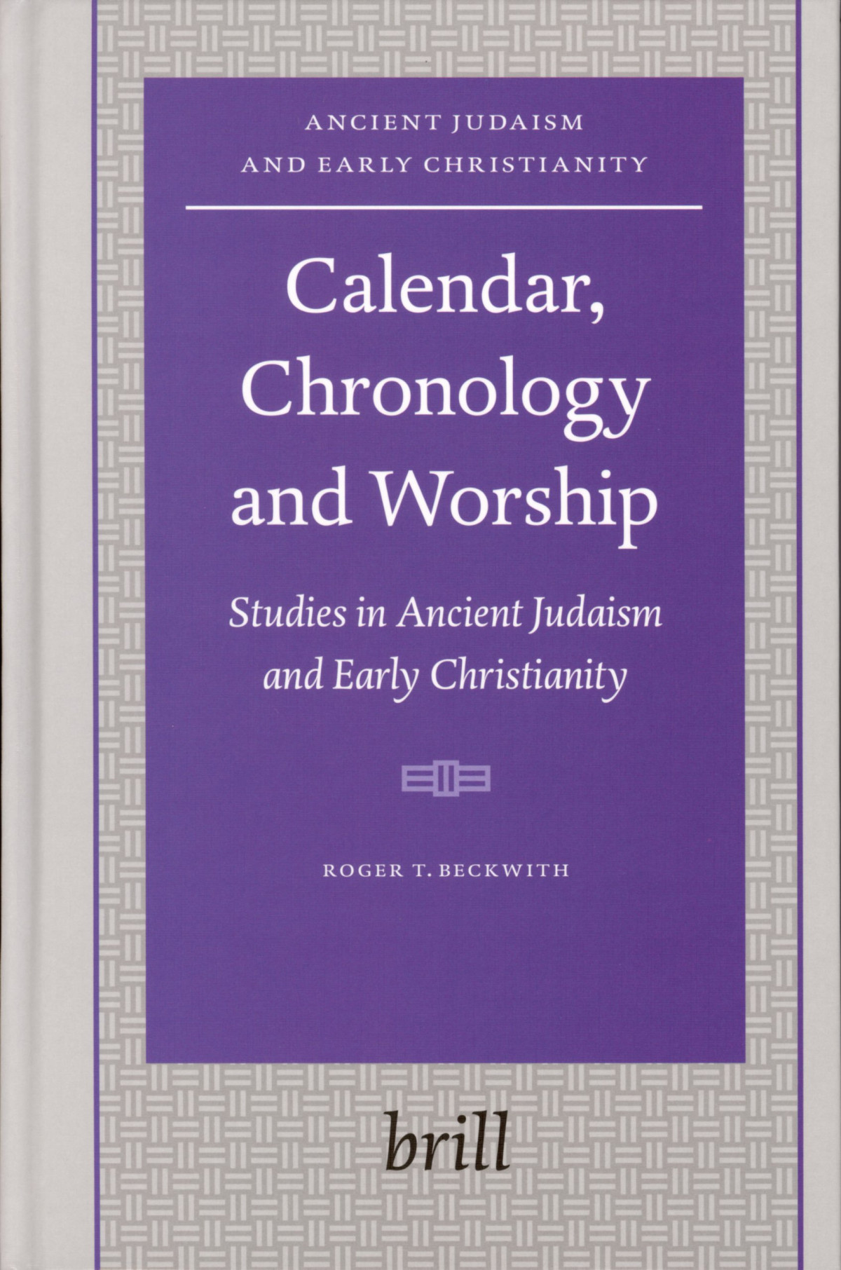 Calendar Chronology And Worship Studies In Ancient Judaism And Early Christianity Ancient Judaism And Early Christianityarbeiten Zur Geschichte Des Antiken Judentums Und Des Urchristentums Roger T Beckwith