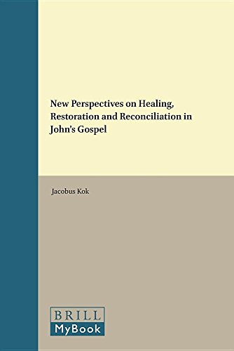 New Perspectives On Healing Restoration And Reconciliation In Johns Gospel Biblical Interpretation Biblical Interpretation 149 Lam Jacobus Kok