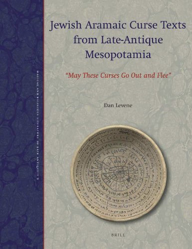 Jewish Aramaic Curse Texts From Lateantique Mesopotamia May These Curses Go Out And Flee Magical And Religious Literature Of Late Antiquity Dan Levene