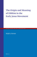 The Origin And Meaning Of Ekklsia In The Early Jesus Movement Ralph J Korner