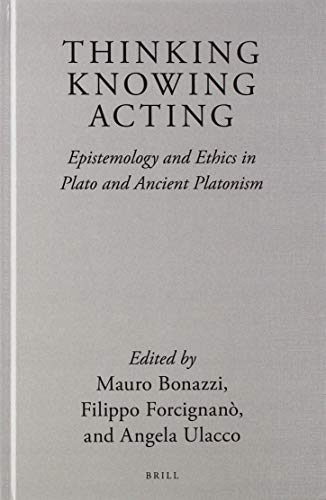 Thinking Knowing Acting Epistemology And Ethics In Plato And Ancient Platonism English German And Ancient Greek Edition Multilingual Mauro Bonazzi
