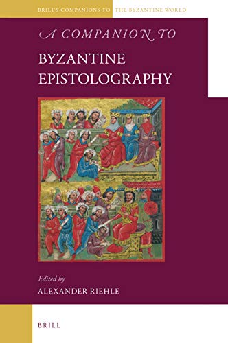 A Companion To Byzantine Epistolography Brills Companions To The Byzantine World 7 Alexander Riehle