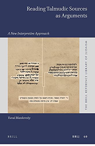Reading Talmudic Sources As Arguments A New Interpretive Approach The Brill Reference Library Of Judaism 60 Yuval Blankovsky