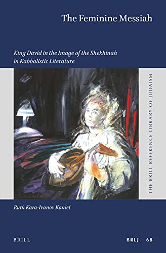 The Feminine Messiah King David In The Image Of The Shekhinah In Kabbalistic Literature Ruth Karaivanov Kaniel