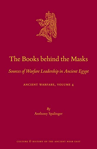 The Books Behind The Masks Sources Of Warfare Leadership In Ancient Egypt Ancient Warfare Series Volume 4 Culture And History Of The Ancient Near East 124 Ancient Warfare 4 Anthony Spalinger