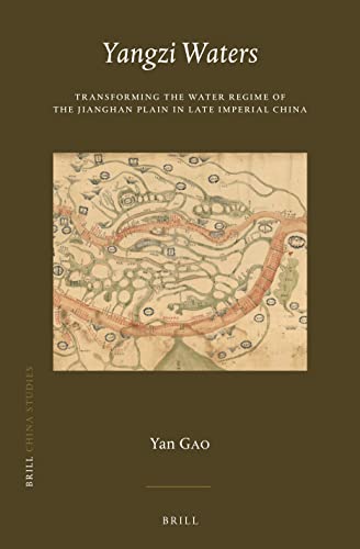 Yangzi Waters Transforming The Water Regime Of The Jianghan Plain In Late Imperial China China Studies 44 Yan Gao