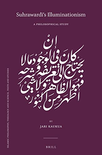 Suhrawardis Illuminationism A Philosophical Study Islamic Philosophy Theology And Science Texts And Studies 118 Jari Kaukua