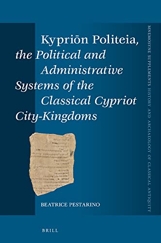 Kyprin Politeia The Political And Administrative Systems Of The Classical Cypriot Citykingdoms Mnemosyne Supplements History And Archaeology Of Classical Antiquity 459 Beatrice Pestarino