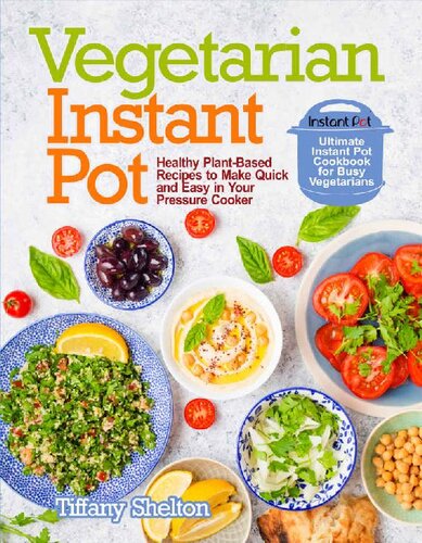 Vegetarian Instant Pot Healthy Plantbased Recipes To Make Quick And Easy In Your Pressure Cooker Tiffany Shelton