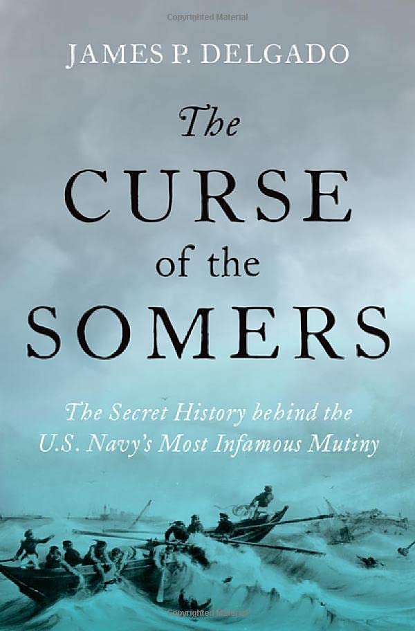 The Curse Of The Somers The Secret History Behind The Us Navys Most Infamous Mutiny James P Delgado
