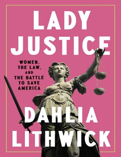Lady Justice Women The Law And The Battle To Save America Dahlia Lithwick