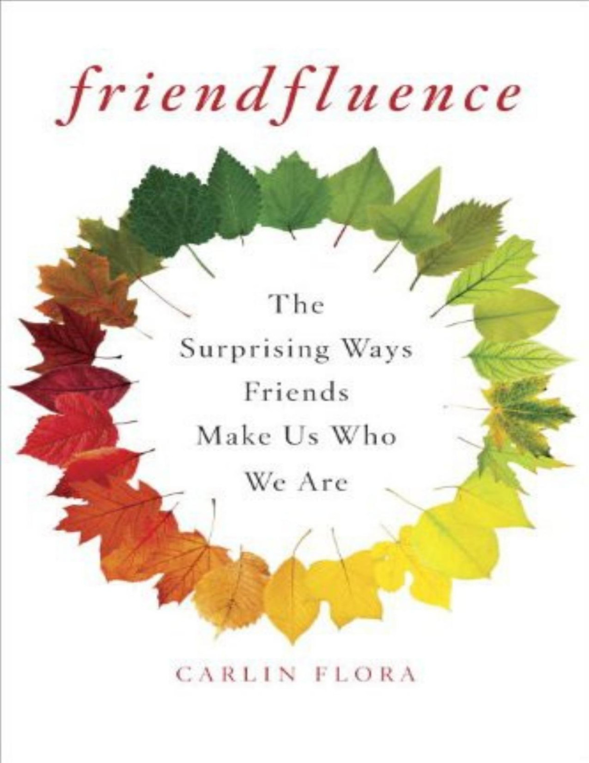 Friendfluence The Surprising Ways Friends Make Us Who We Are Carlin Flora
