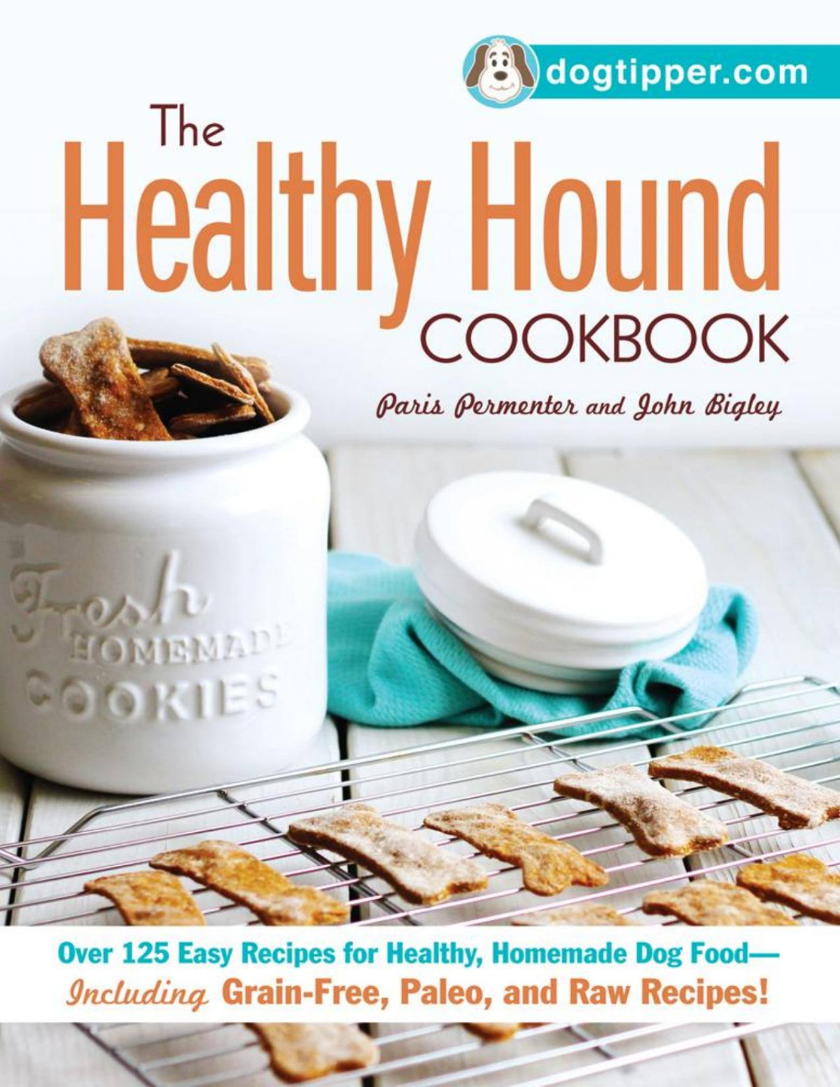 The Healthy Hound Cookbook Over 125 Easy Recipes For Healthy Homemade Dog Foodincluding Grainfree Paleo And Raw Recipes Paris Permenter John Bigley