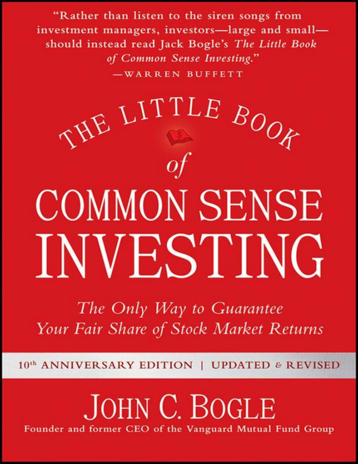 The Little Book Of Common Sense Investing The Only Way To Guarantee Your Fair Share Of Stock Market Returns John C Bogle