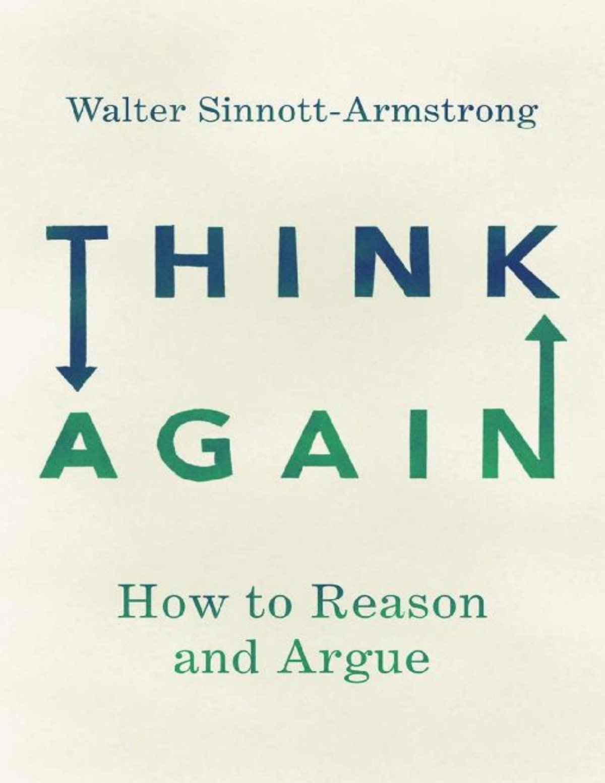 Think Again How To Reason And Argue Walter Sinnottarmstrong