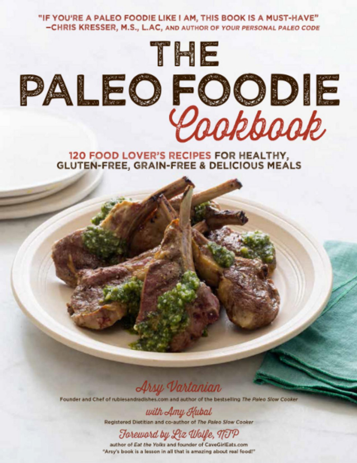 The Paleo Foodie Cookbook 120 Food Lovers Recipes For Healthy Glutenfree Grainfree Delicious Meals Arsy Vartanian Amy Kubal