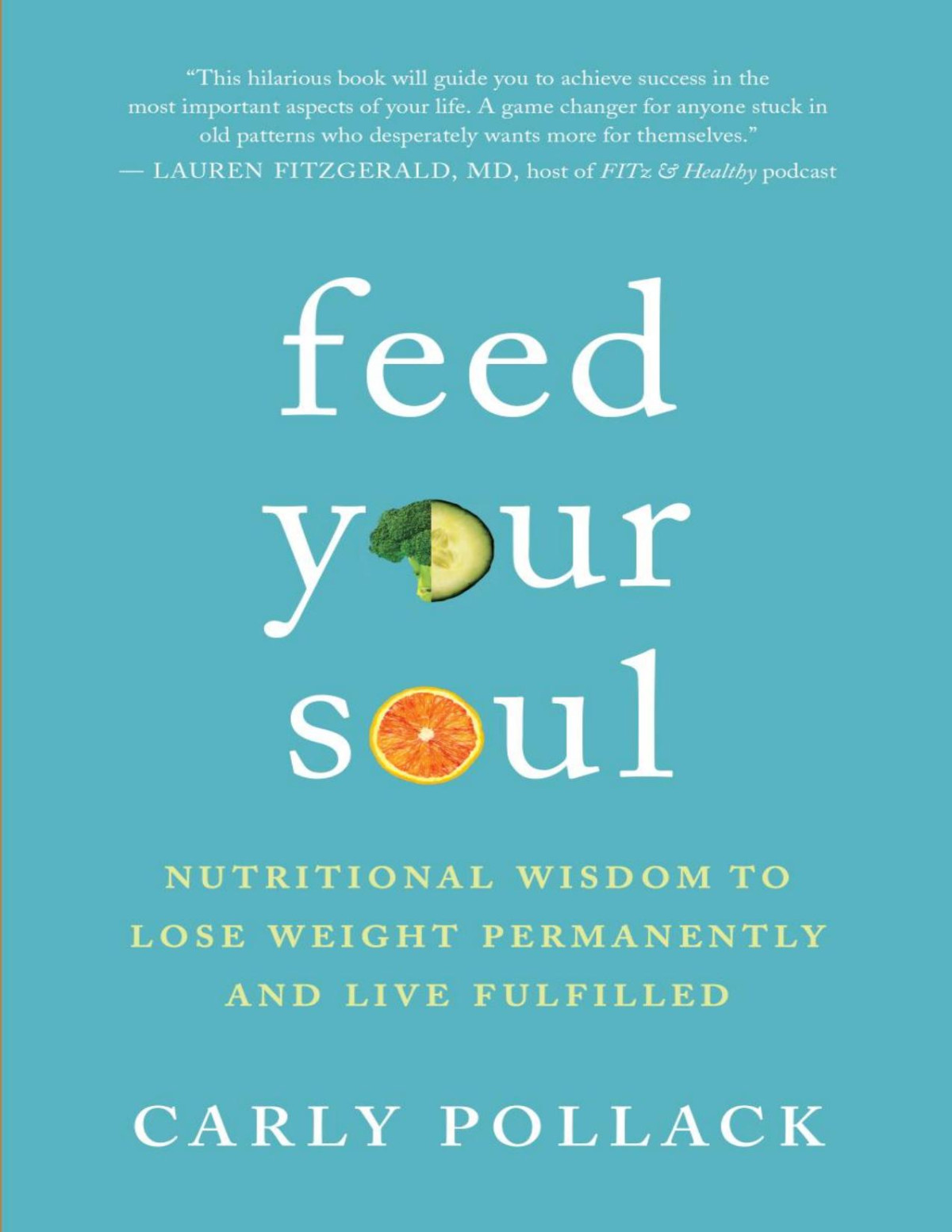 Feed Your Soul Nutritional Wisdom To Lose Weight Permanently And Live Fulfilled Carly Pollack