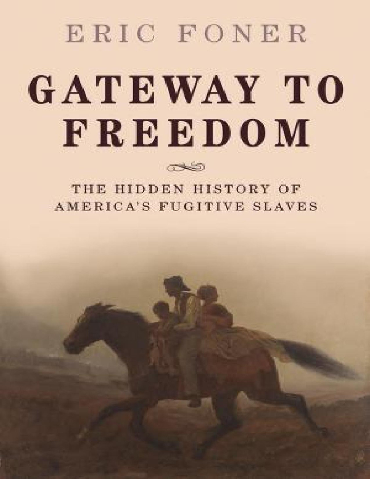 Gateway To Freedom The Hidden History Of The Underground Railroad Eric Foner
