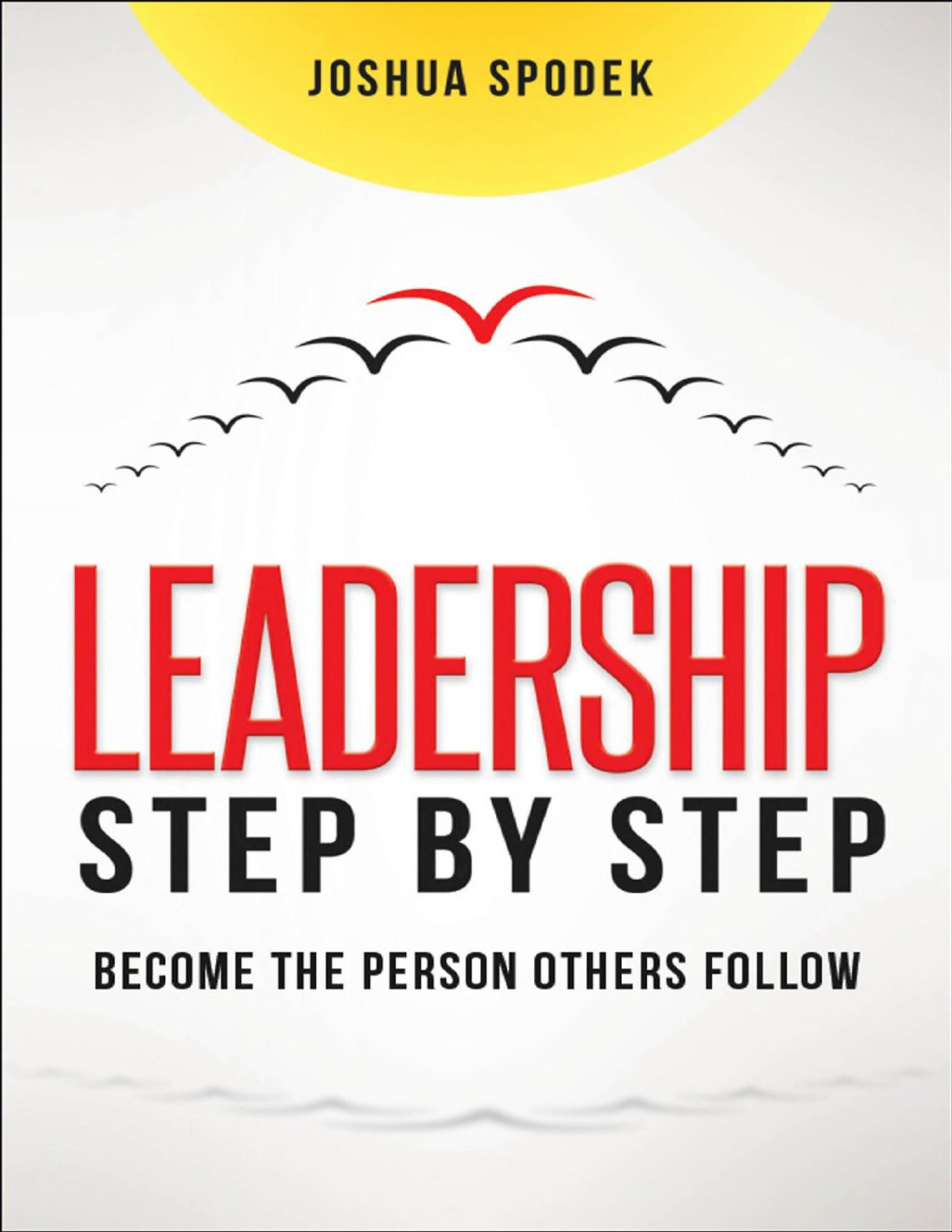 Leadership Step By Step Become The Person Others Follow Joshua Spodek