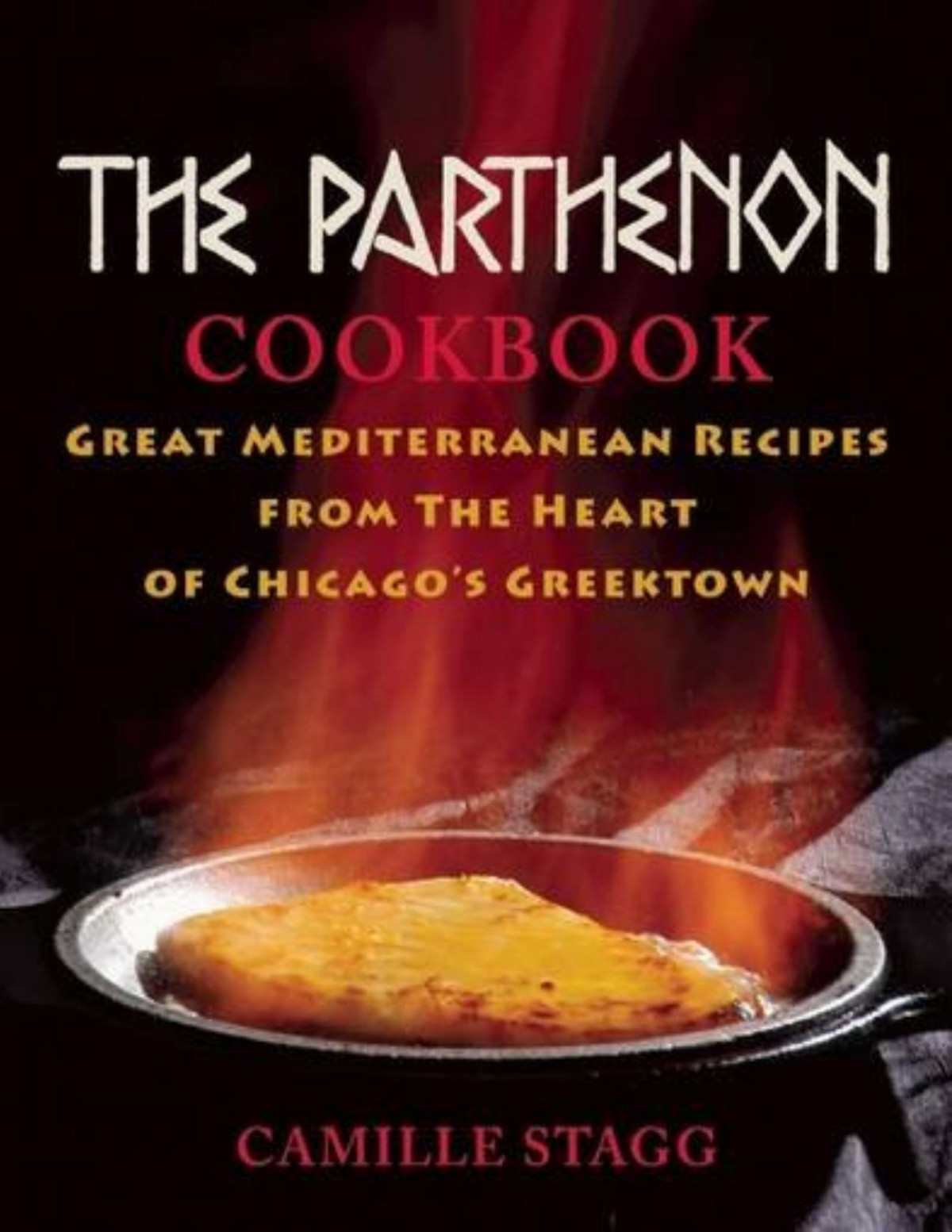 The Parthenon Cookbook Great Mediterranean Recipes From The Heart Of Chicagos Greektown Camille Stagg