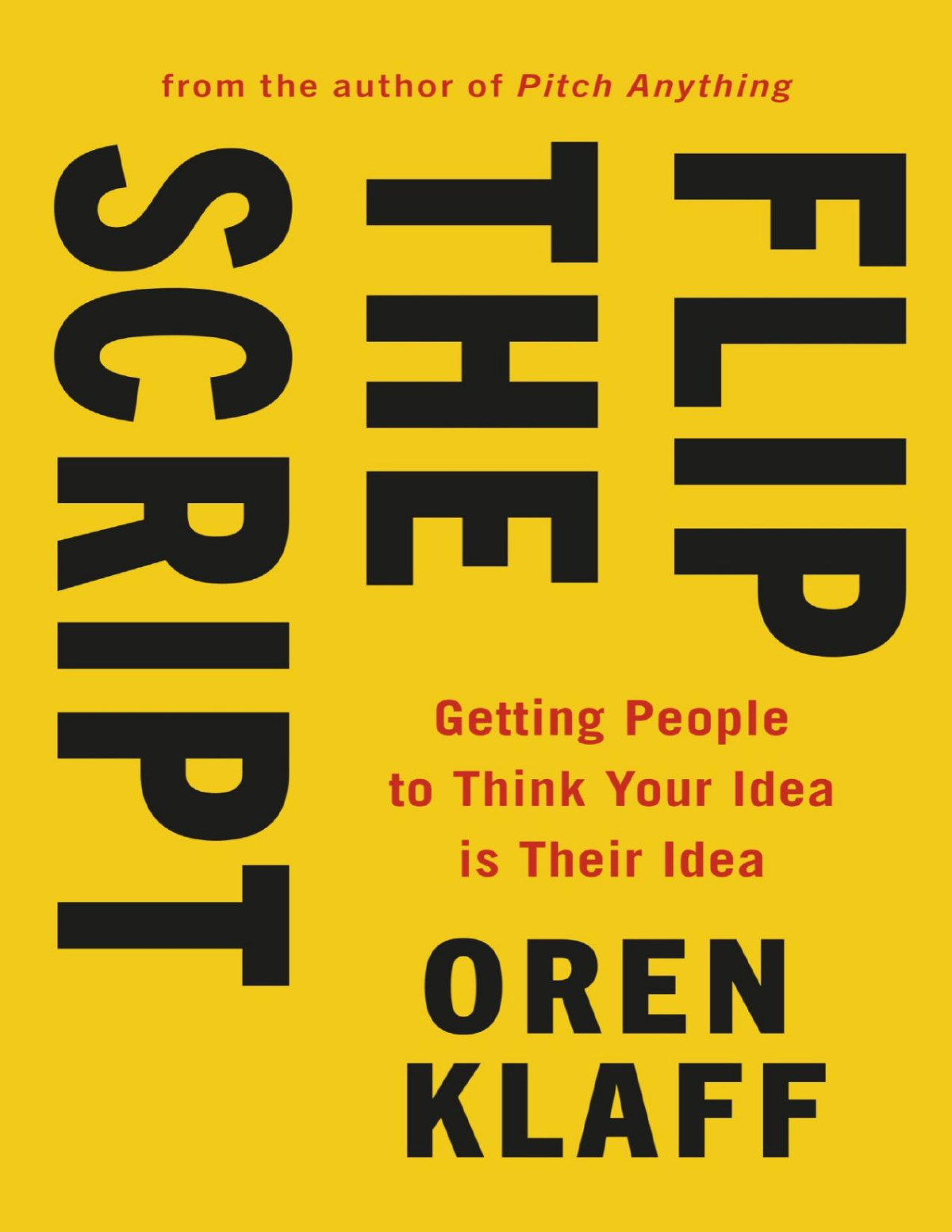 Flip The Script Getting People To Think Your Idea Is Their Idea Oren Klaff
