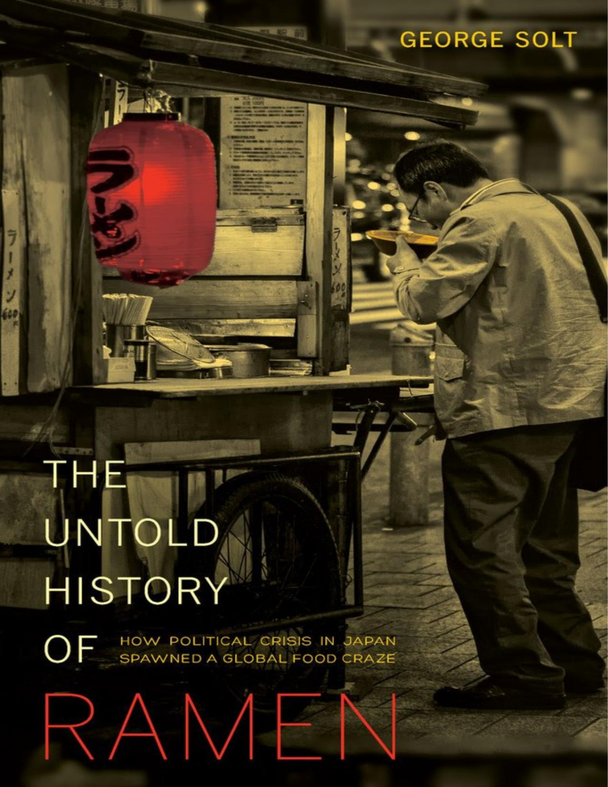 The Untold History Of Ramen How Political Crisis In Japan Spawned A Global Food Craze George Solt