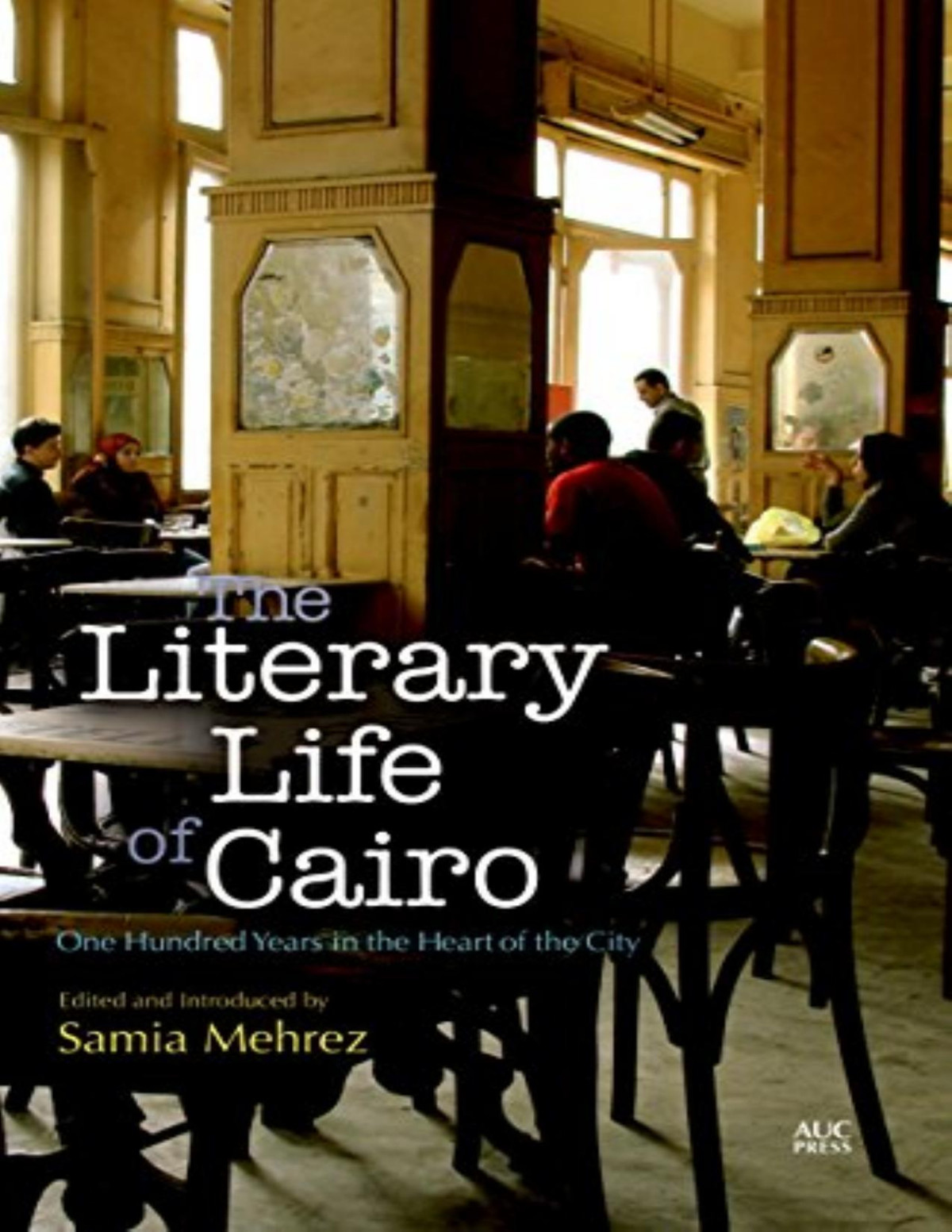 The Literary Life Of Cairo One Hundred Years In The Heart Of The City Samia Mehrez