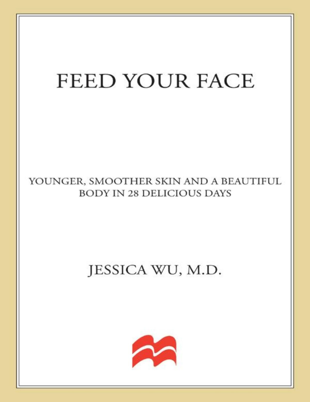 Feed Your Face Younger Smoother Skin And A Beautiful Body In 28 Delicious Days Jessica Wu Md