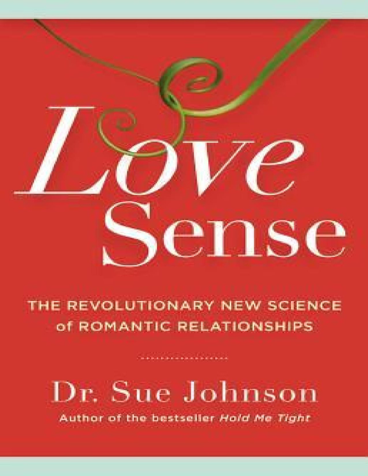 Love Sense The Revolutionary New Science Of Romantic Relationships Sue Johnson