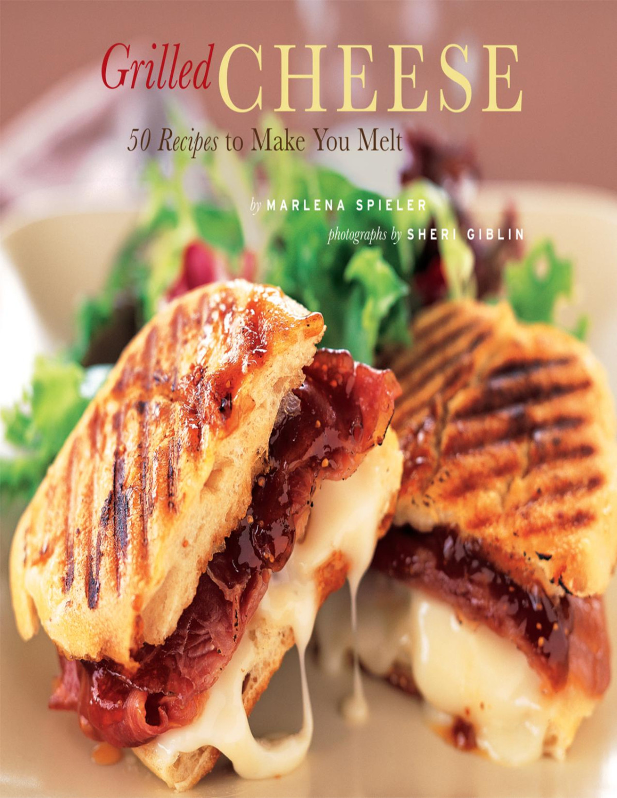 Grilled Cheese 50 Recipes To Make You Melt Marlena Spieler