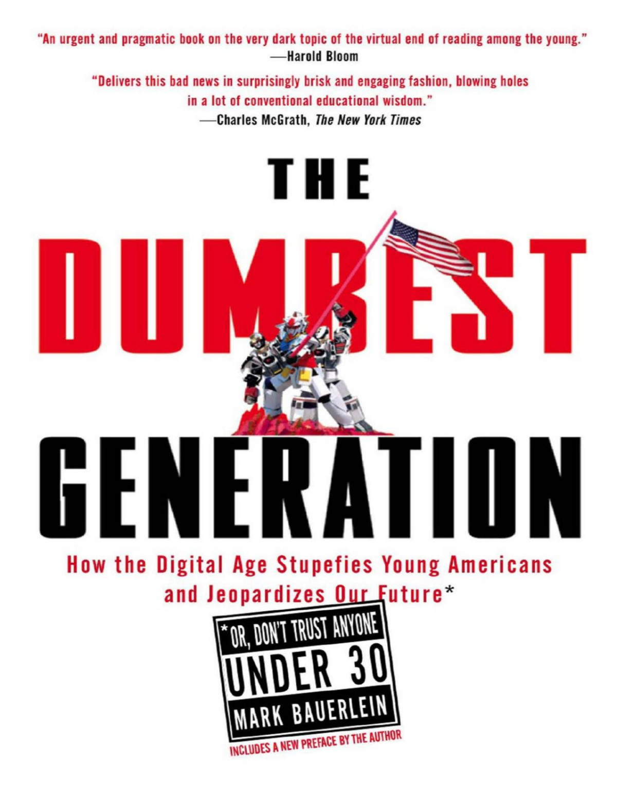 The Dumbest Generation How The Digital Age Stupefies Young Americans And Jeopardizes Our Future Or Dont Trust Anyone Under 30 Mark Bauerlein