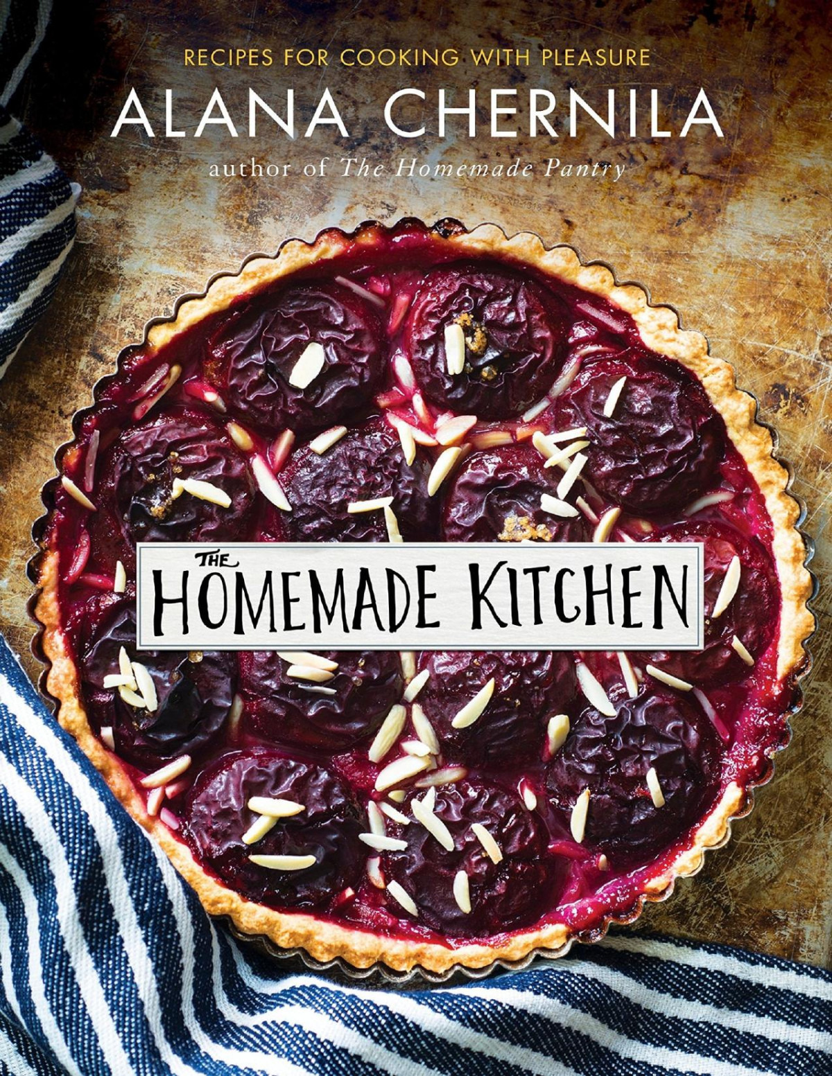 The Homemade Kitchen Recipes For Cooking With Pleasure A Cookbook Alana Chernila