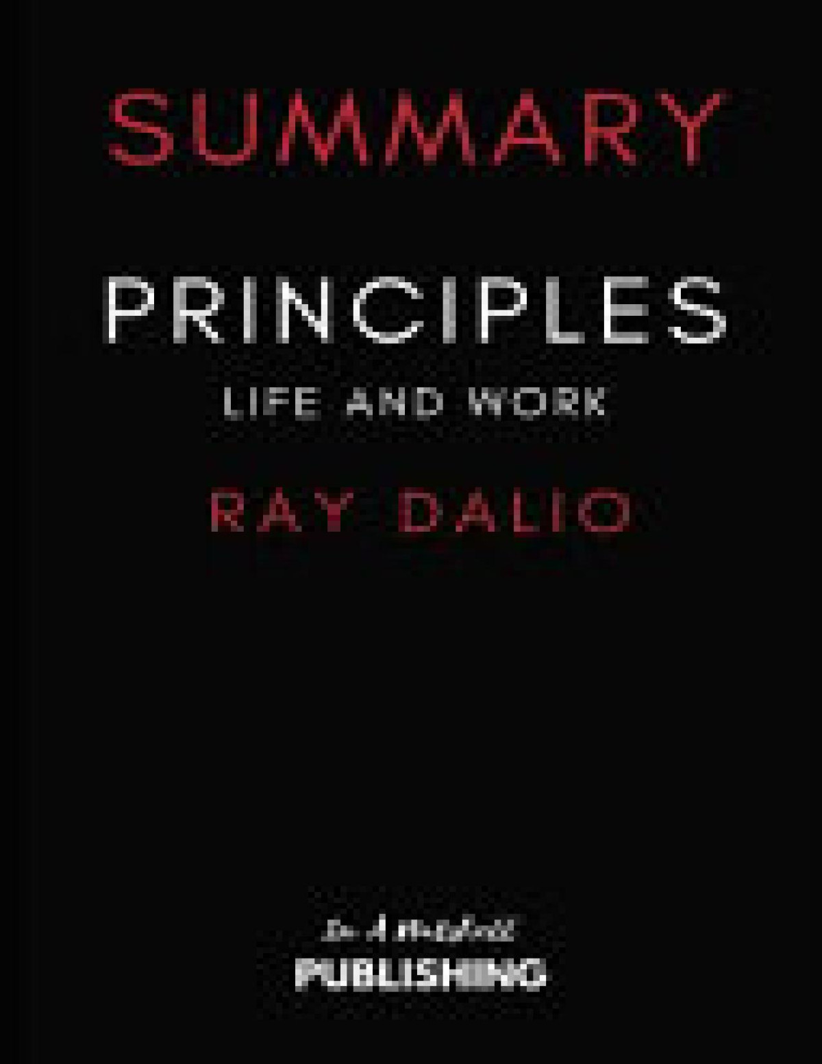 Summary Of Principles Life And Work By Ray Dalio In A Nutshell Publishings
