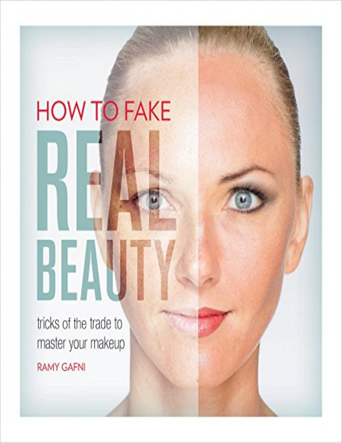 How To Fake Real Beauty Tricks Of The Trade To Master Your Makeup Ramy Gafni