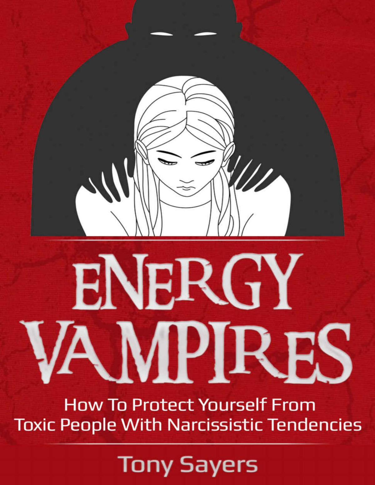 Energy Vampires How To Protect Yourself From Toxic People With Narcissistic Tendencies Tony Sayers