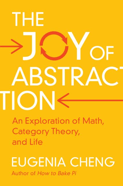 The Joy Of Abstraction An Exploration Of Math Category Theory And Life 1st Edition Eugenia Cheng