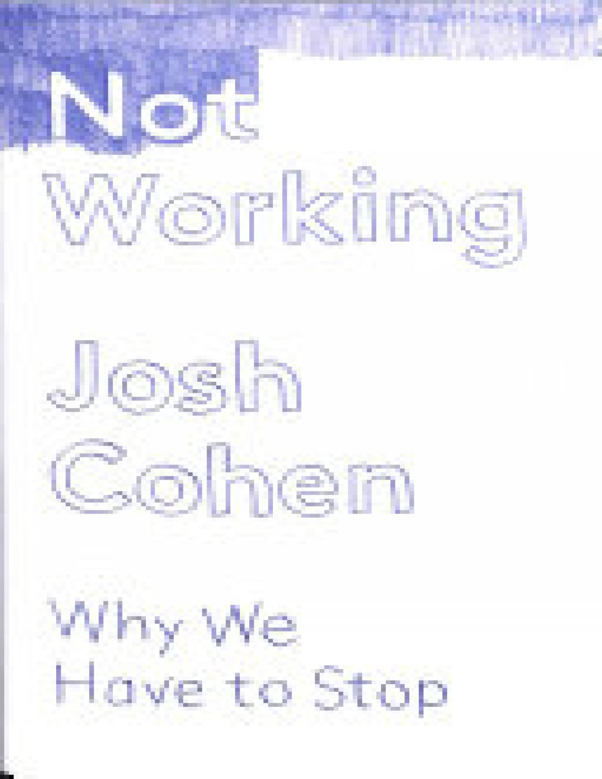 Not Working Why We Have To Stop Josh Cohen