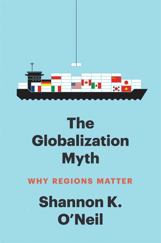 The Globalization Myth Why Regions Matter Shannon K Oneil
