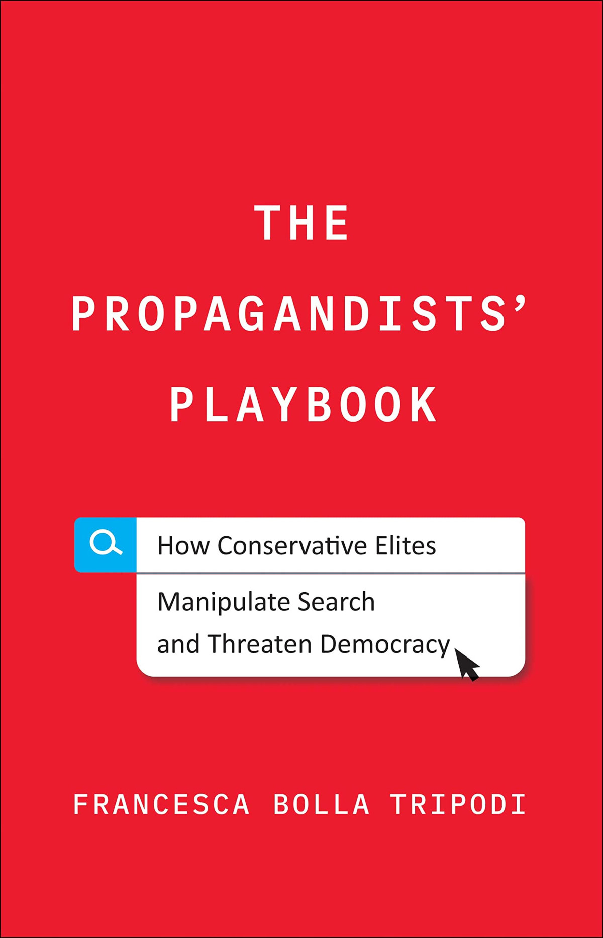 The Propagandists Playbook How Conservative Elites Manipulate Search And Threaten Democracy Francesca Bolla Tripodi