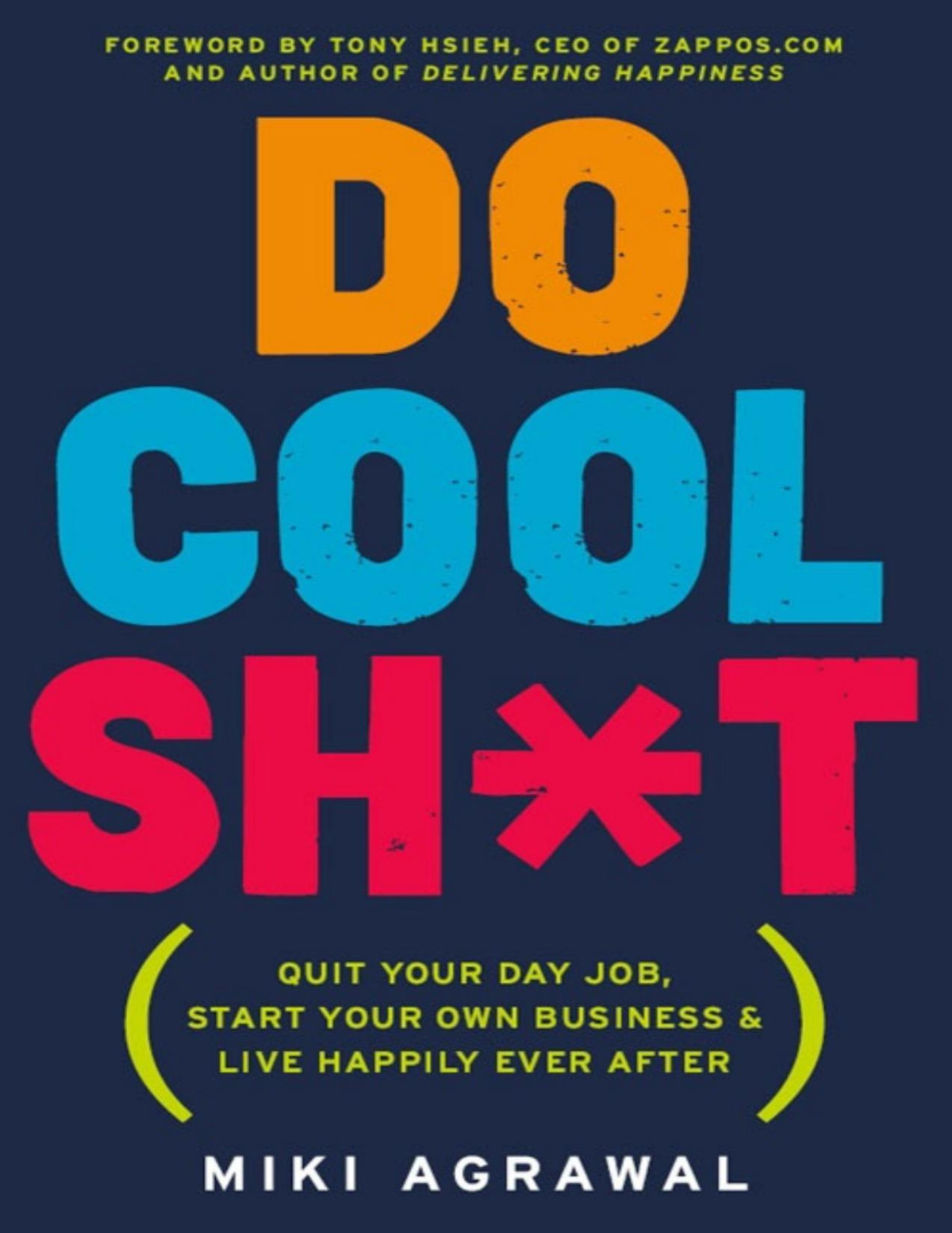 Do Cool Sht Quit Your Day Job Start Your Own Business And Live Happily Ever After Miki Agrawal