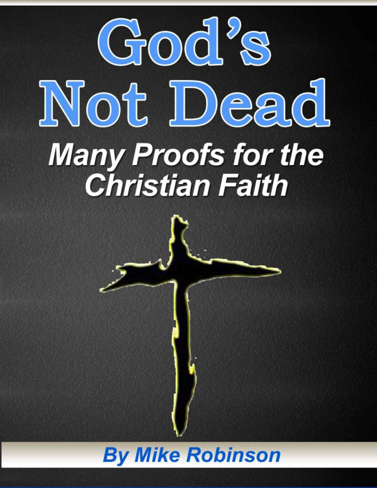 Gods Not Dead Many Proofs For The Christian Faith Mike Robinson