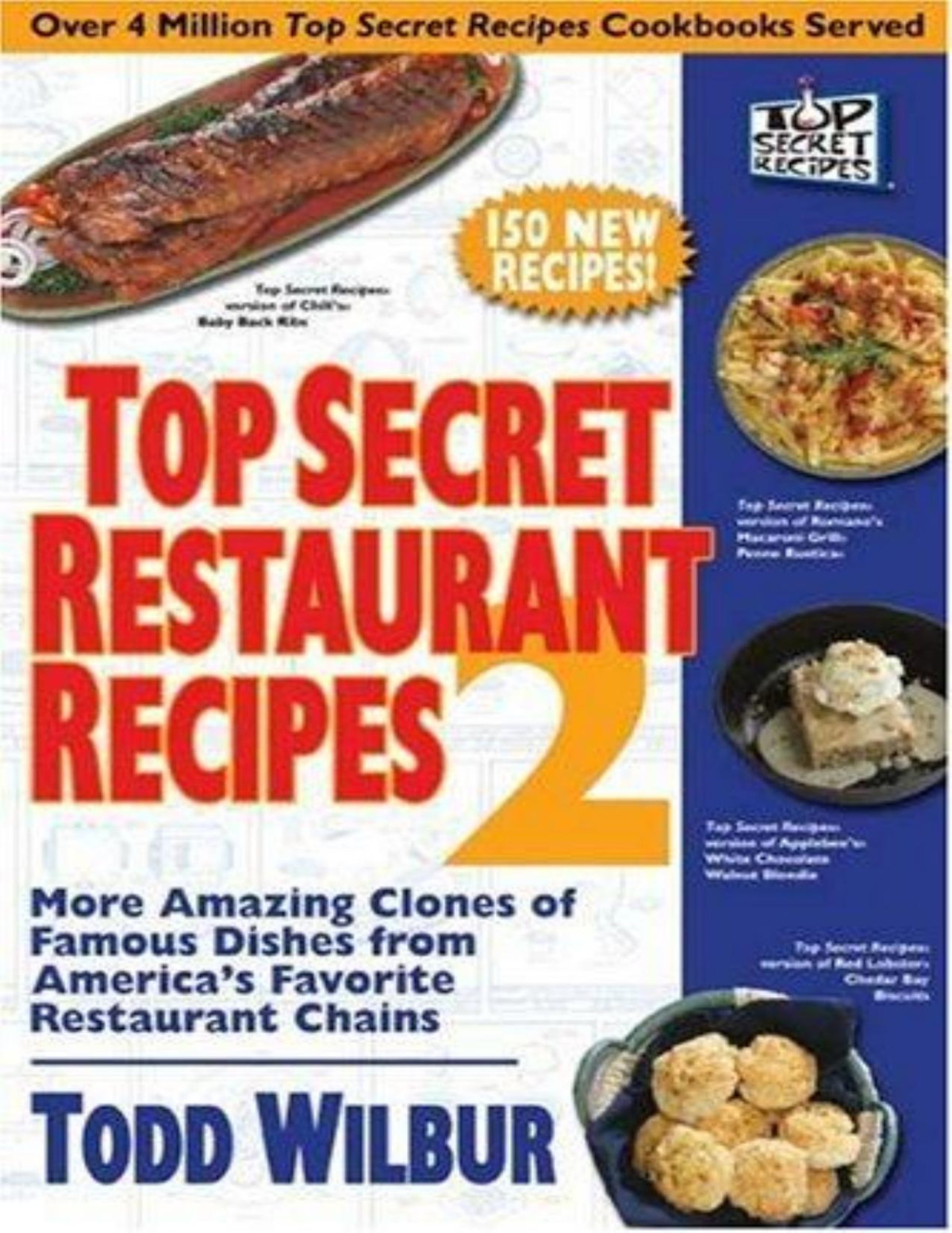 Top Secret Restaurant Recipes 2 More Amazing Clones Of Famous Dishes From Americas Favorite Restaurant Chains Todd Wilbur