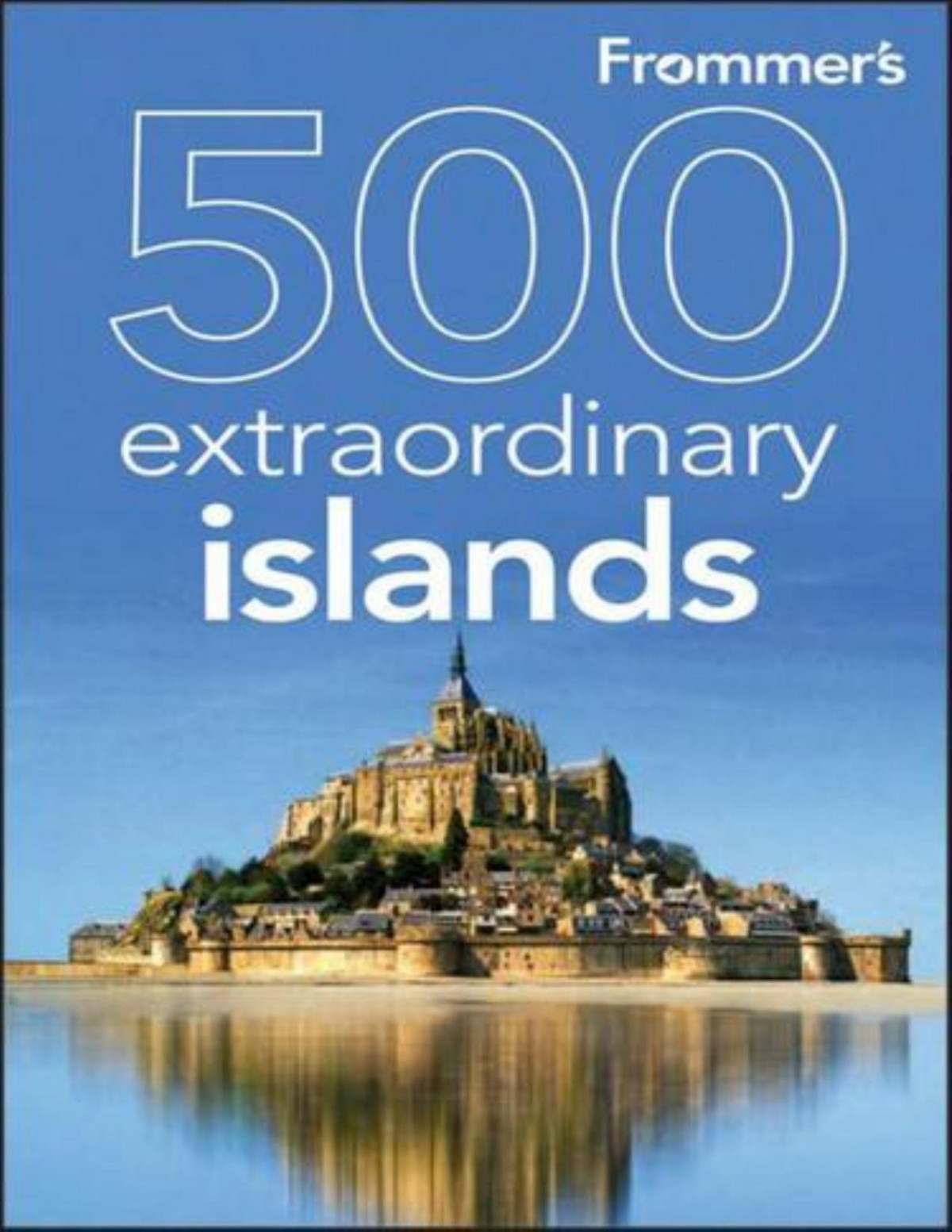 Frommers 500 Extraordinary Islands Holly Hughes Sylvie Murphy Alexis Lipsitz Flippin Julie Duchaine