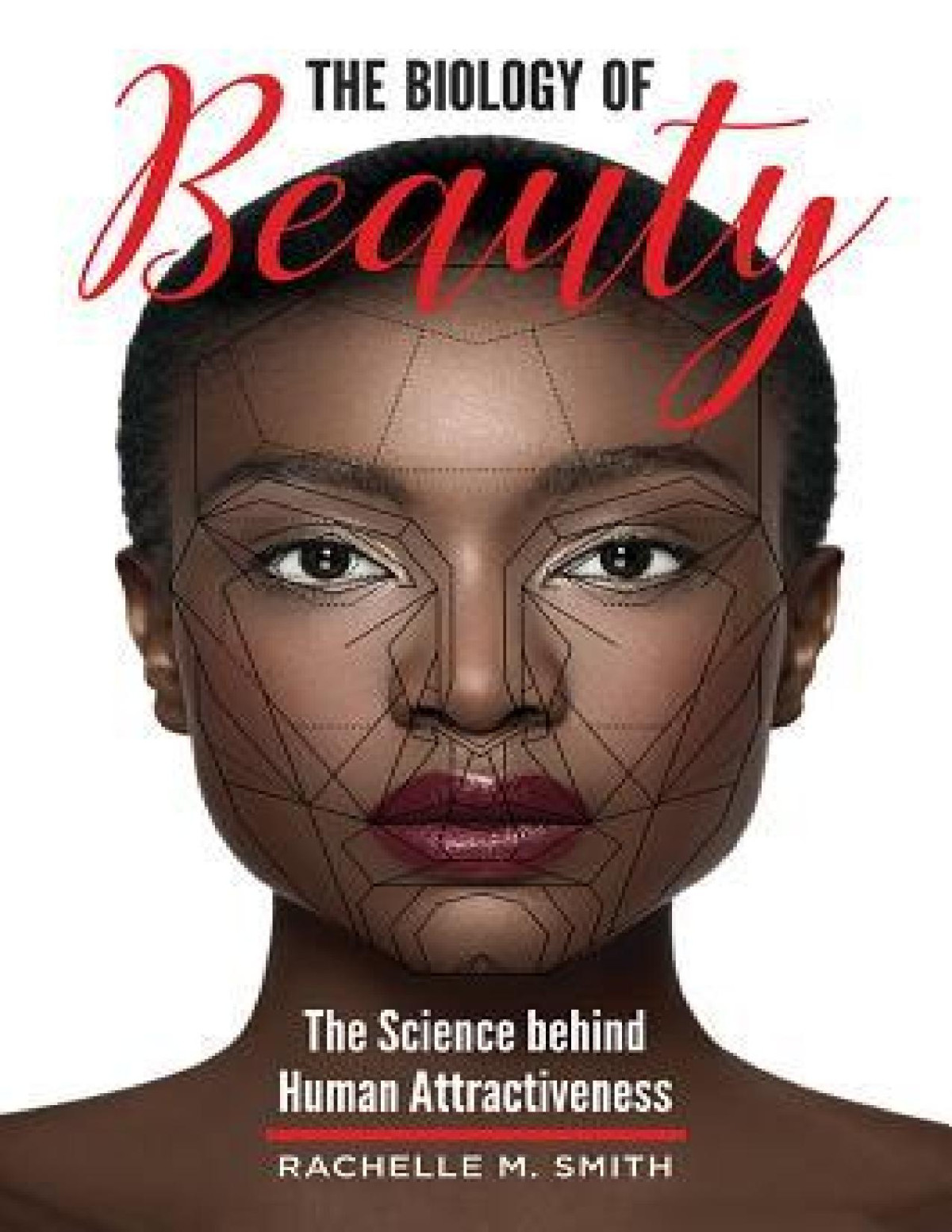 The Biology Of Beauty The Science Behind Human Attractiveness Rachelle M Smith