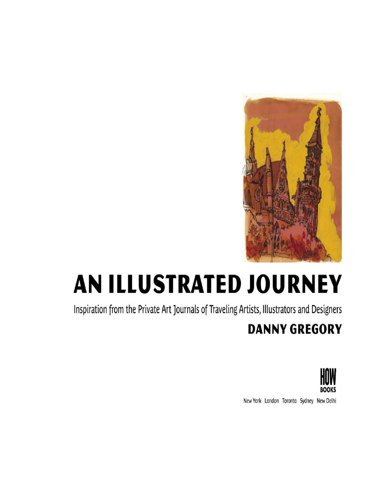 An Illustrated Journey Inspiration From The Private Art Journals Of Traveling Artists Illustrators And Designers Danny Gregory